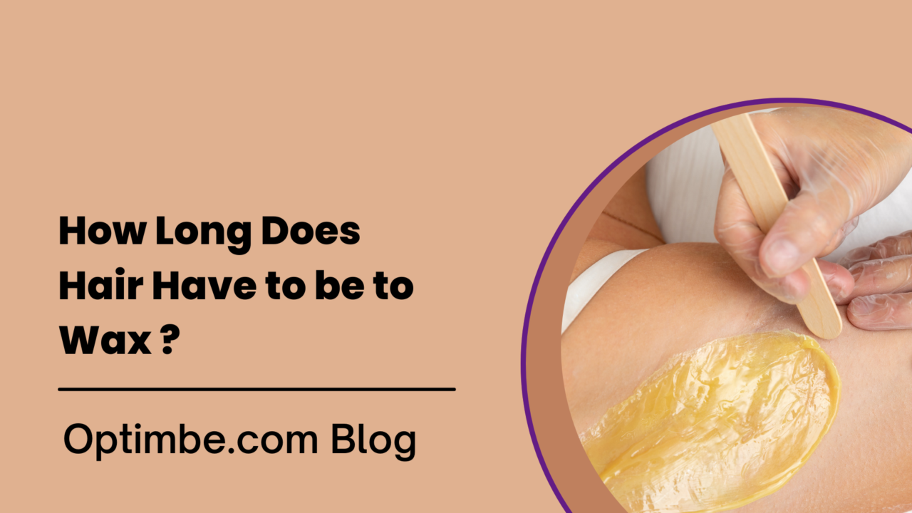 How Long Does Hair Have to be to Wax ? Optimbe Blog