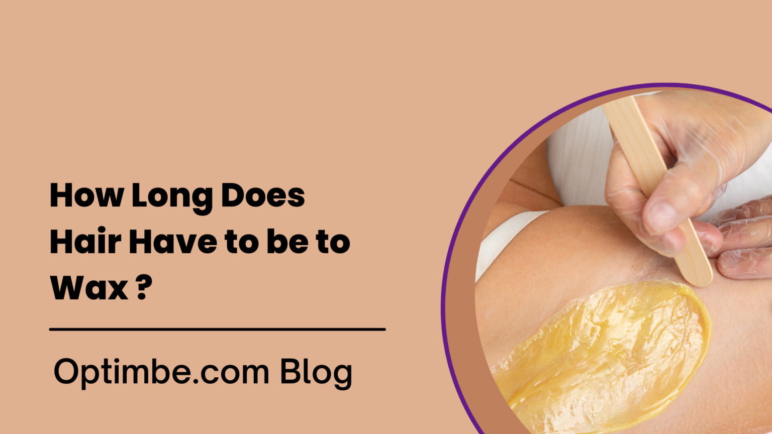 How Long Does Hair Have to be to Wax ? Optimbe Blog